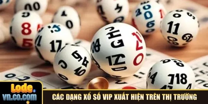 Các dạng xổ số Vip xuất hiện trên thị trường 